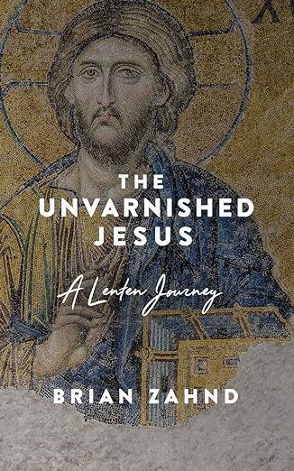 The Unvarnished Jesus: A Lenten Journey